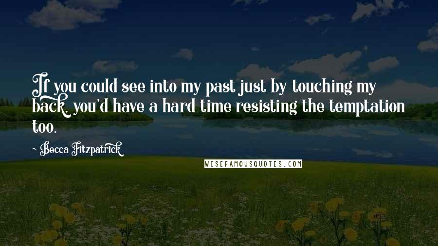 Becca Fitzpatrick Quotes: If you could see into my past just by touching my back, you'd have a hard time resisting the temptation too.