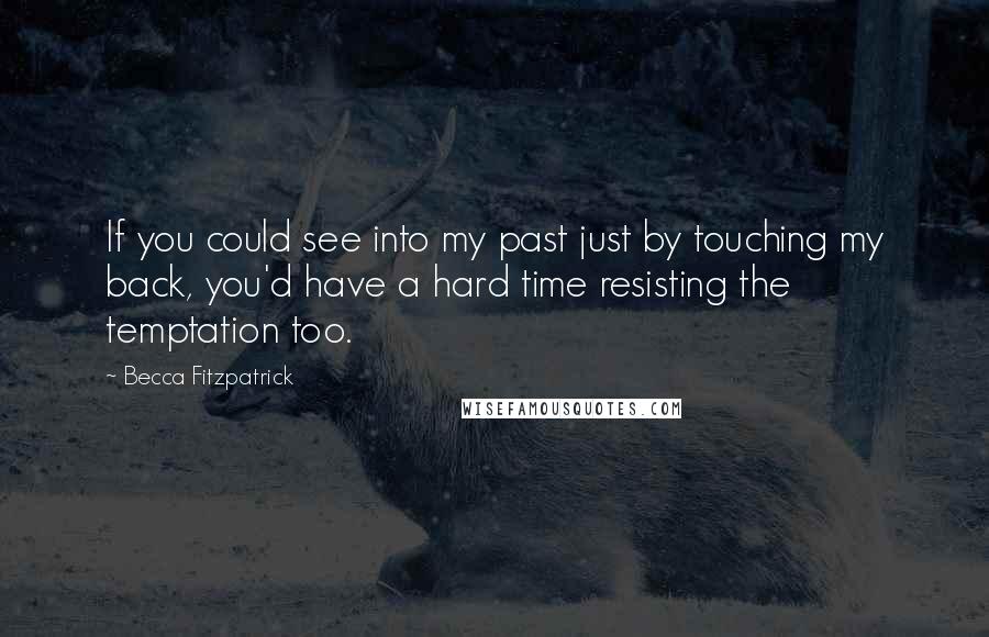 Becca Fitzpatrick Quotes: If you could see into my past just by touching my back, you'd have a hard time resisting the temptation too.