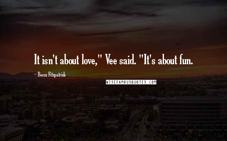 Becca Fitzpatrick Quotes: It isn't about love," Vee said. "It's about fun.