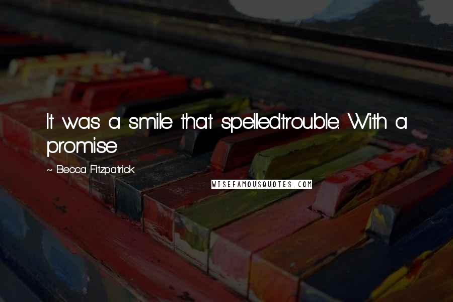 Becca Fitzpatrick Quotes: It was a smile that spelledtrouble. With a promise.