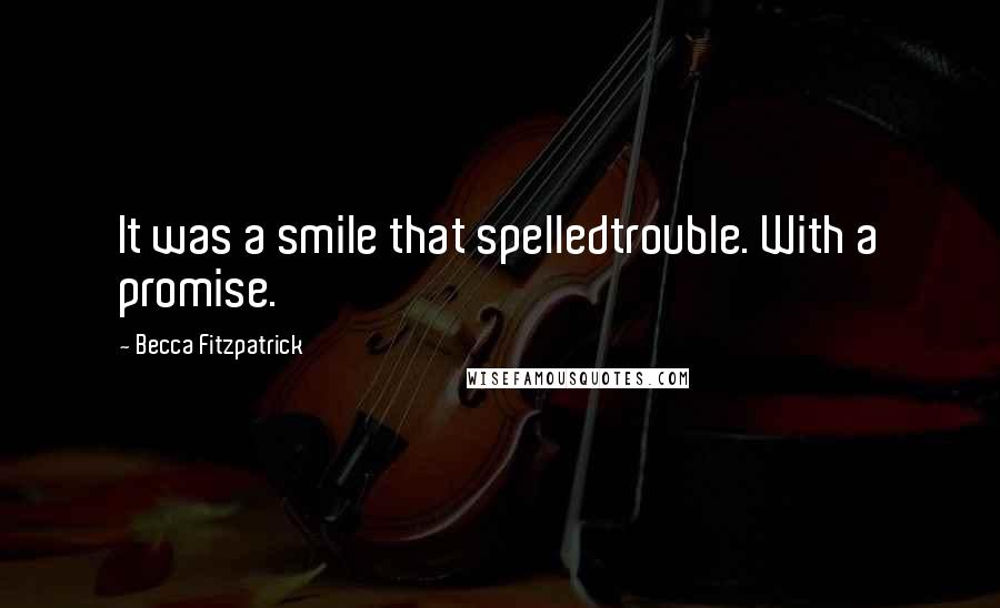 Becca Fitzpatrick Quotes: It was a smile that spelledtrouble. With a promise.
