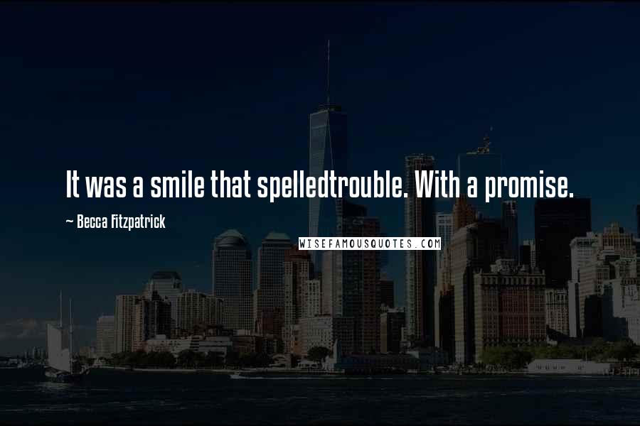 Becca Fitzpatrick Quotes: It was a smile that spelledtrouble. With a promise.