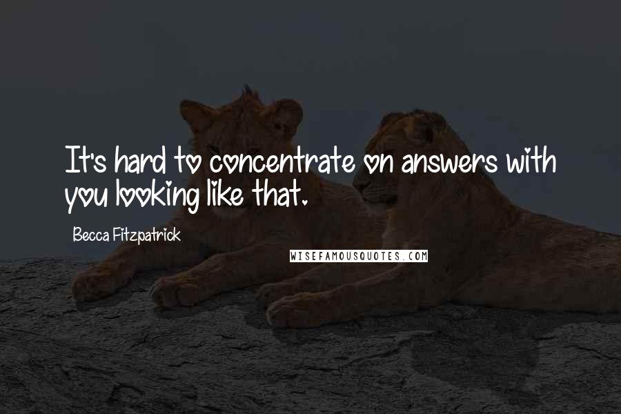 Becca Fitzpatrick Quotes: It's hard to concentrate on answers with you looking like that.