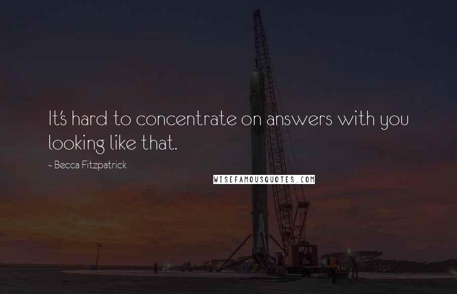 Becca Fitzpatrick Quotes: It's hard to concentrate on answers with you looking like that.