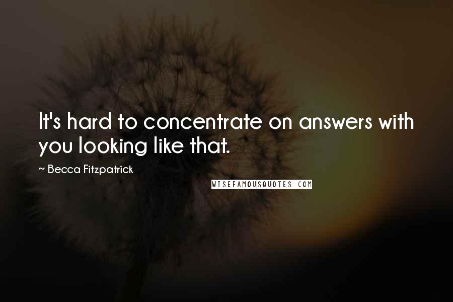 Becca Fitzpatrick Quotes: It's hard to concentrate on answers with you looking like that.