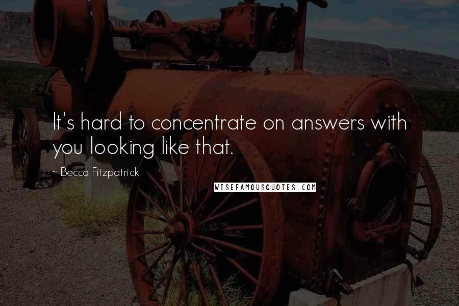 Becca Fitzpatrick Quotes: It's hard to concentrate on answers with you looking like that.