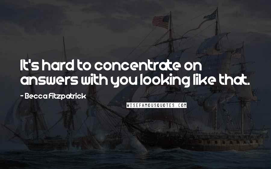 Becca Fitzpatrick Quotes: It's hard to concentrate on answers with you looking like that.