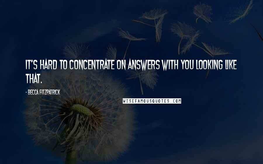 Becca Fitzpatrick Quotes: It's hard to concentrate on answers with you looking like that.