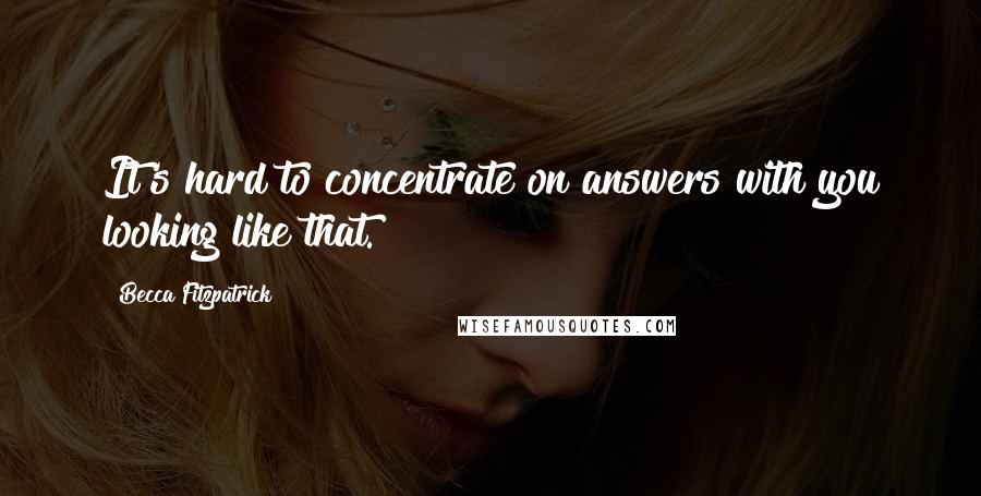 Becca Fitzpatrick Quotes: It's hard to concentrate on answers with you looking like that.