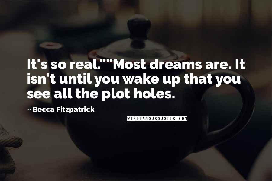 Becca Fitzpatrick Quotes: It's so real.""Most dreams are. It isn't until you wake up that you see all the plot holes.