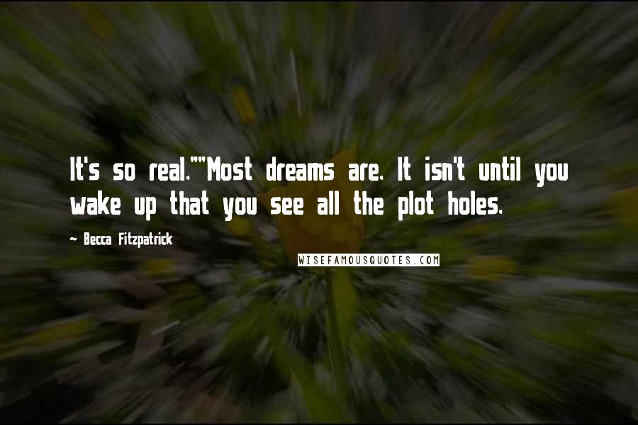 Becca Fitzpatrick Quotes: It's so real.""Most dreams are. It isn't until you wake up that you see all the plot holes.