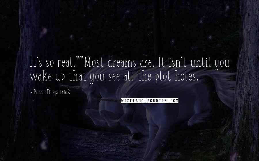 Becca Fitzpatrick Quotes: It's so real.""Most dreams are. It isn't until you wake up that you see all the plot holes.