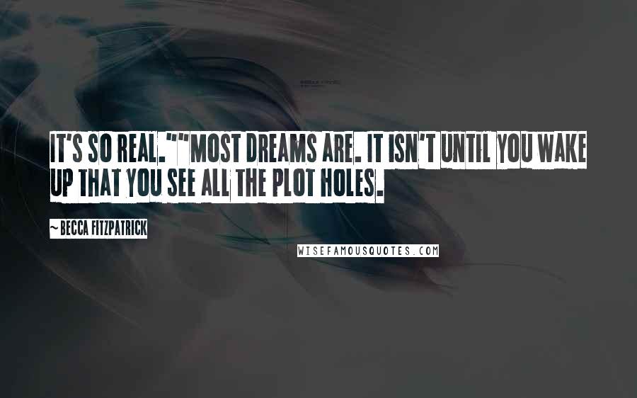 Becca Fitzpatrick Quotes: It's so real.""Most dreams are. It isn't until you wake up that you see all the plot holes.