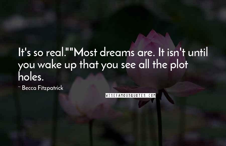 Becca Fitzpatrick Quotes: It's so real.""Most dreams are. It isn't until you wake up that you see all the plot holes.