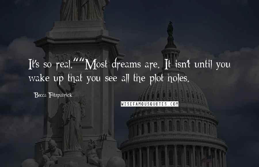 Becca Fitzpatrick Quotes: It's so real.""Most dreams are. It isn't until you wake up that you see all the plot holes.