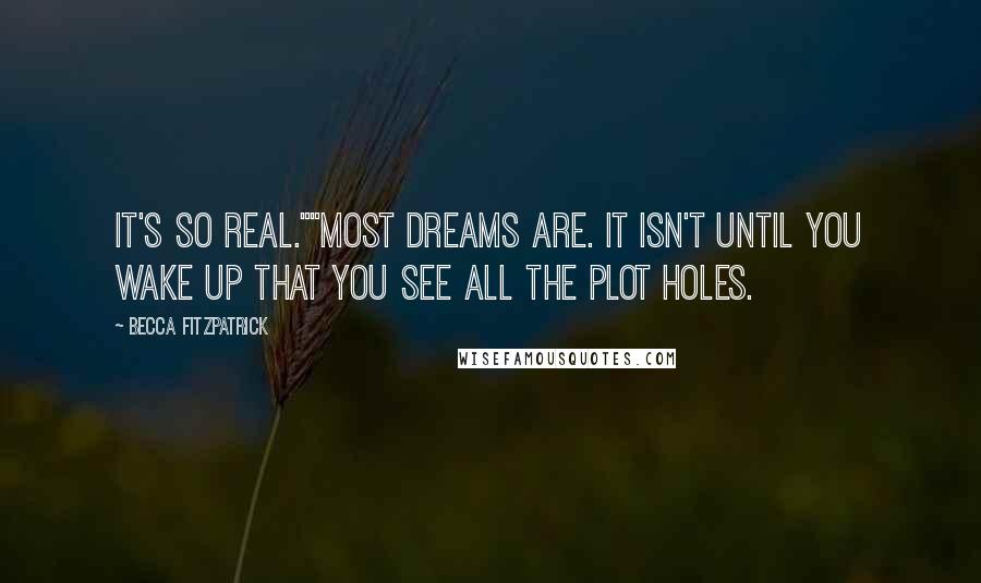 Becca Fitzpatrick Quotes: It's so real.""Most dreams are. It isn't until you wake up that you see all the plot holes.