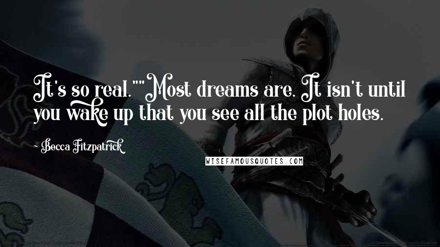 Becca Fitzpatrick Quotes: It's so real.""Most dreams are. It isn't until you wake up that you see all the plot holes.