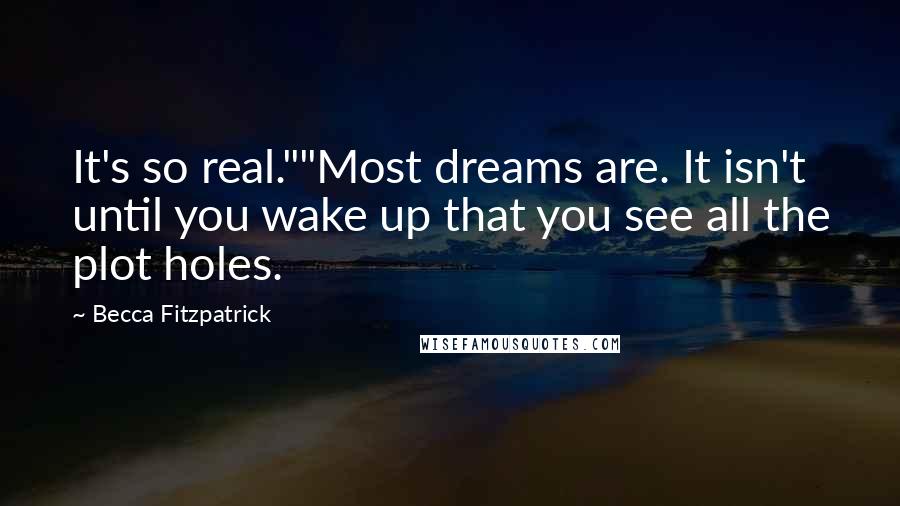 Becca Fitzpatrick Quotes: It's so real.""Most dreams are. It isn't until you wake up that you see all the plot holes.