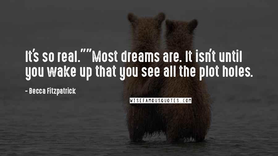 Becca Fitzpatrick Quotes: It's so real.""Most dreams are. It isn't until you wake up that you see all the plot holes.