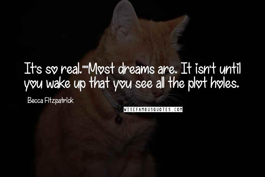 Becca Fitzpatrick Quotes: It's so real.""Most dreams are. It isn't until you wake up that you see all the plot holes.