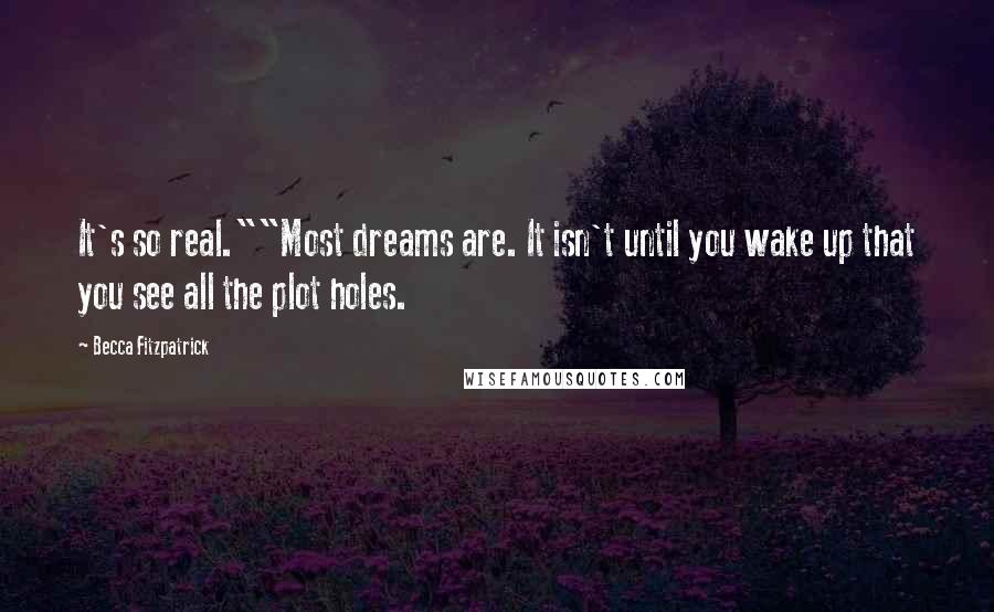 Becca Fitzpatrick Quotes: It's so real.""Most dreams are. It isn't until you wake up that you see all the plot holes.