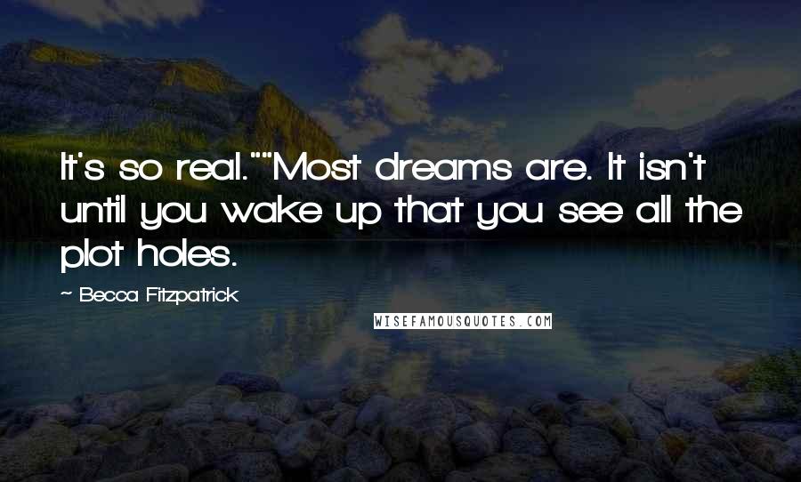 Becca Fitzpatrick Quotes: It's so real.""Most dreams are. It isn't until you wake up that you see all the plot holes.