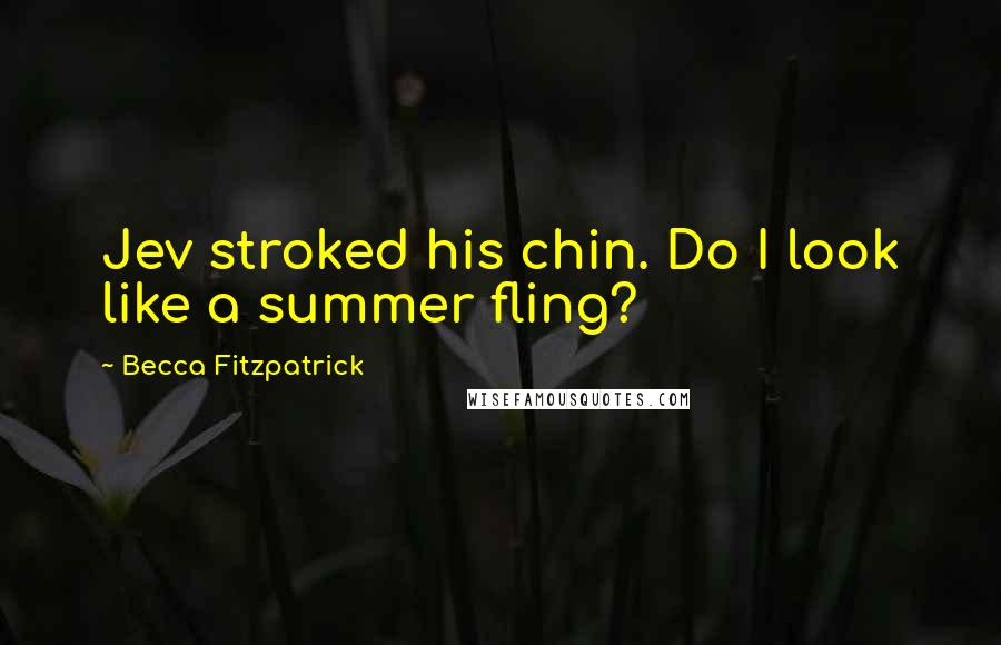 Becca Fitzpatrick Quotes: Jev stroked his chin. Do I look like a summer fling?