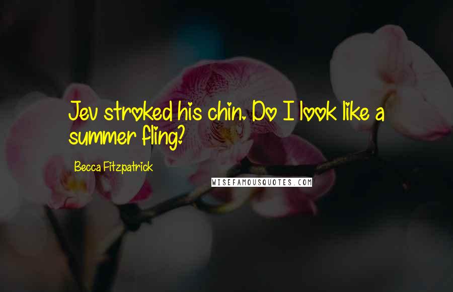 Becca Fitzpatrick Quotes: Jev stroked his chin. Do I look like a summer fling?