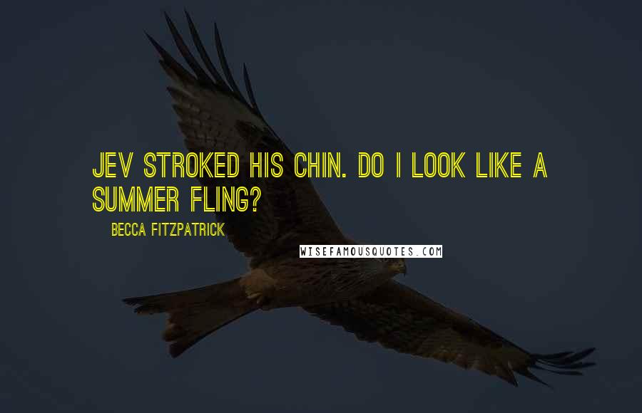 Becca Fitzpatrick Quotes: Jev stroked his chin. Do I look like a summer fling?