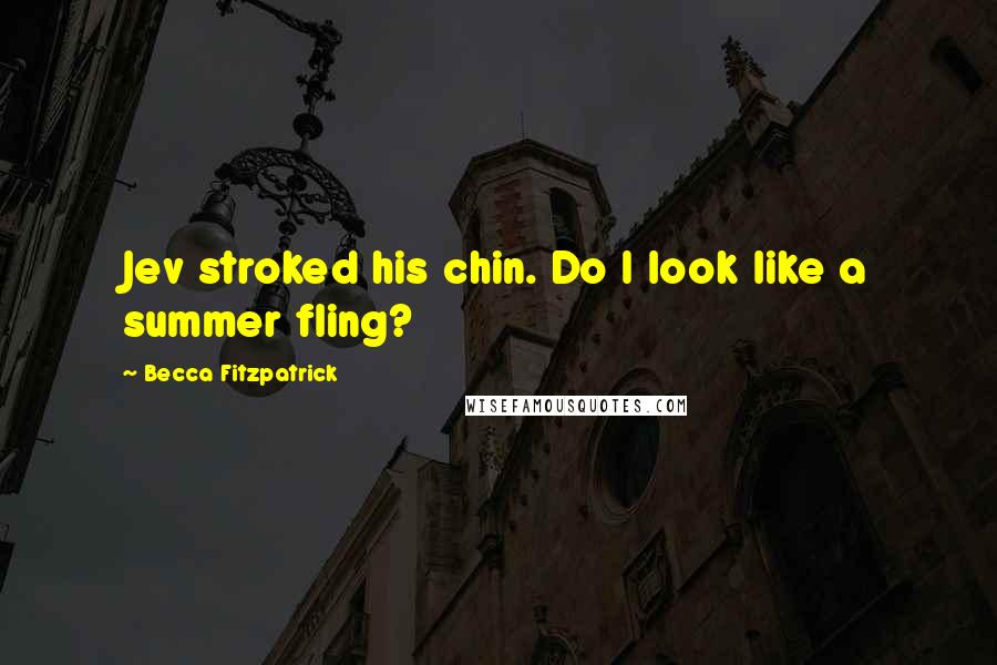 Becca Fitzpatrick Quotes: Jev stroked his chin. Do I look like a summer fling?