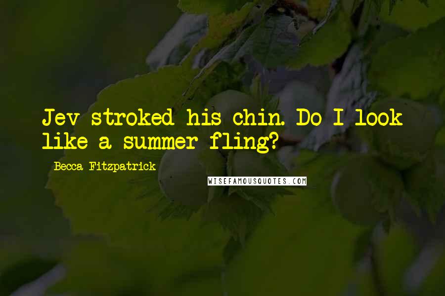 Becca Fitzpatrick Quotes: Jev stroked his chin. Do I look like a summer fling?