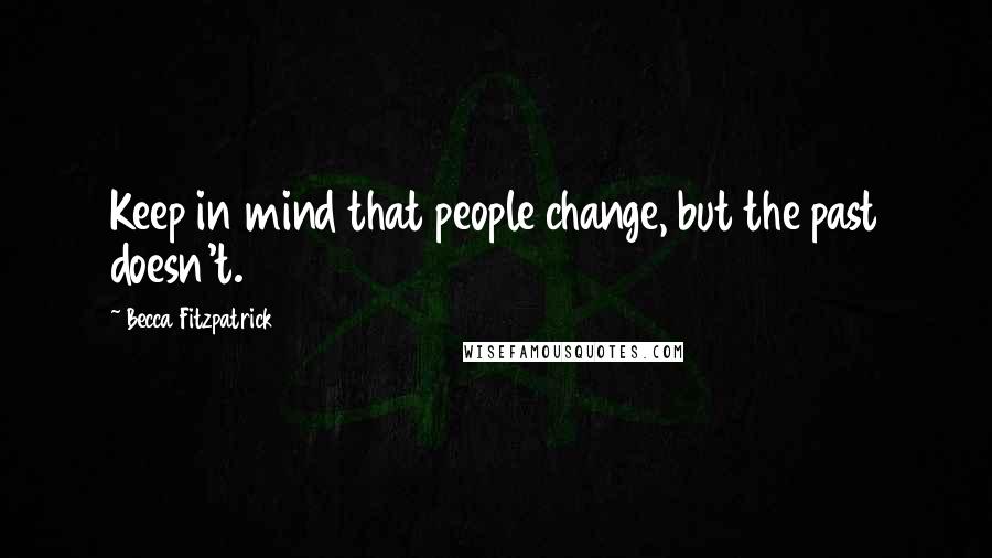 Becca Fitzpatrick Quotes: Keep in mind that people change, but the past doesn't.