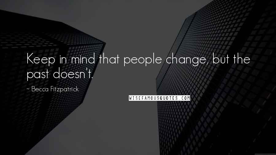 Becca Fitzpatrick Quotes: Keep in mind that people change, but the past doesn't.