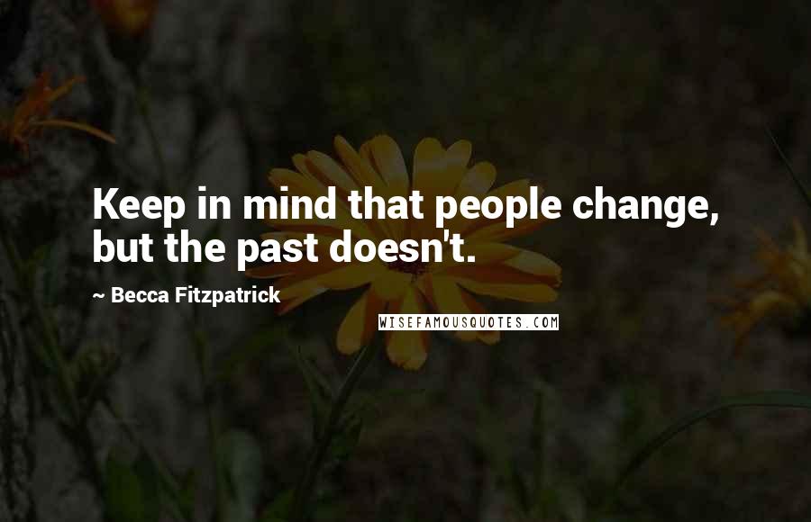 Becca Fitzpatrick Quotes: Keep in mind that people change, but the past doesn't.