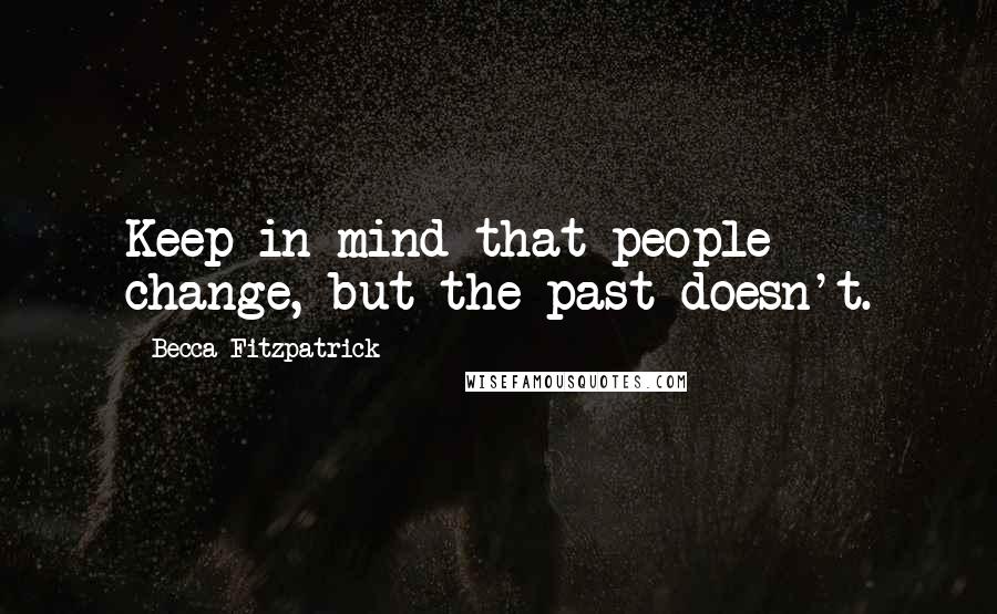 Becca Fitzpatrick Quotes: Keep in mind that people change, but the past doesn't.