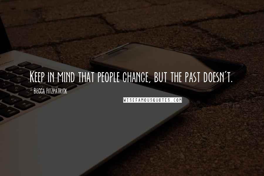 Becca Fitzpatrick Quotes: Keep in mind that people change, but the past doesn't.