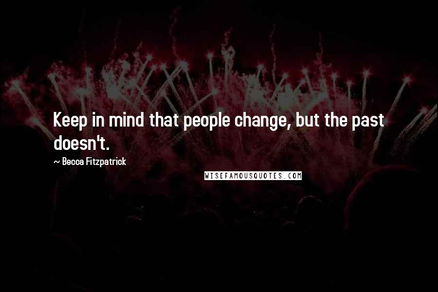 Becca Fitzpatrick Quotes: Keep in mind that people change, but the past doesn't.