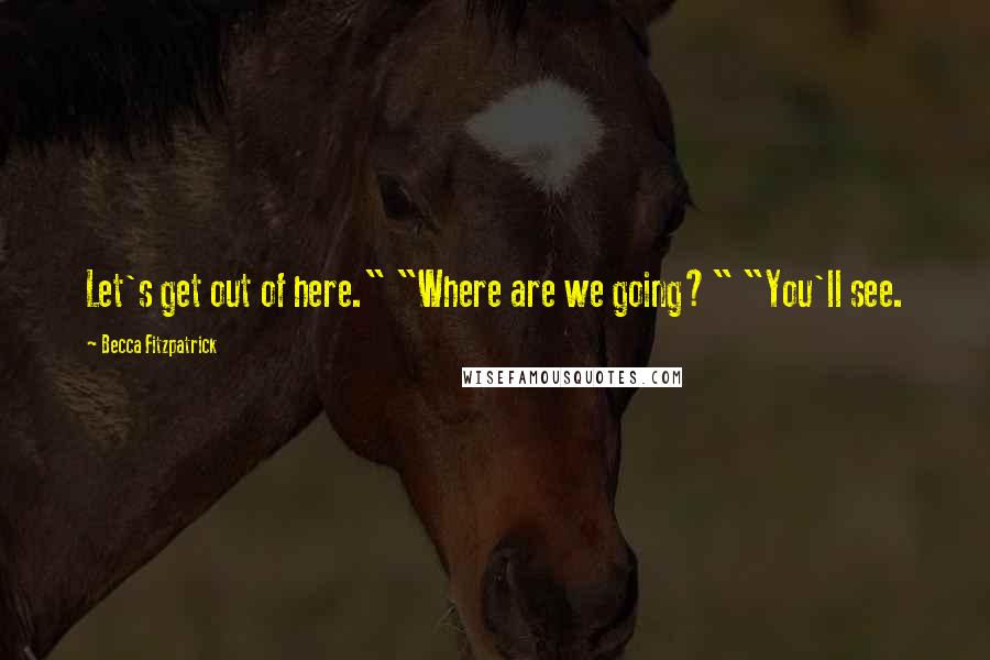 Becca Fitzpatrick Quotes: Let's get out of here." "Where are we going?" "You'll see.