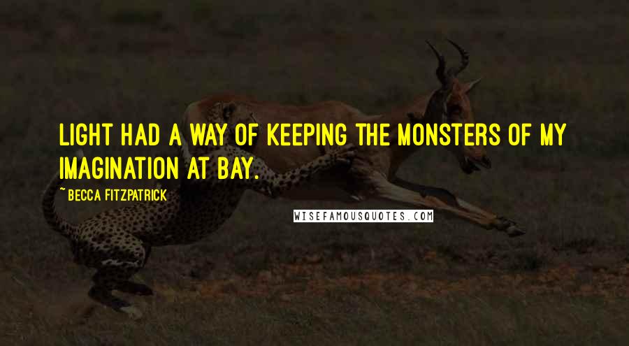 Becca Fitzpatrick Quotes: Light had a way of keeping the monsters of my imagination at bay.