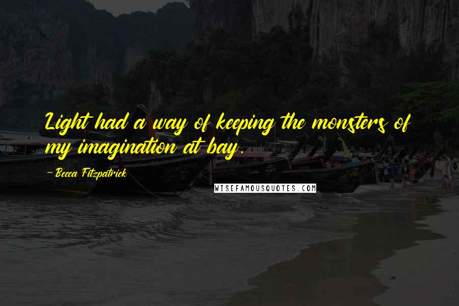 Becca Fitzpatrick Quotes: Light had a way of keeping the monsters of my imagination at bay.