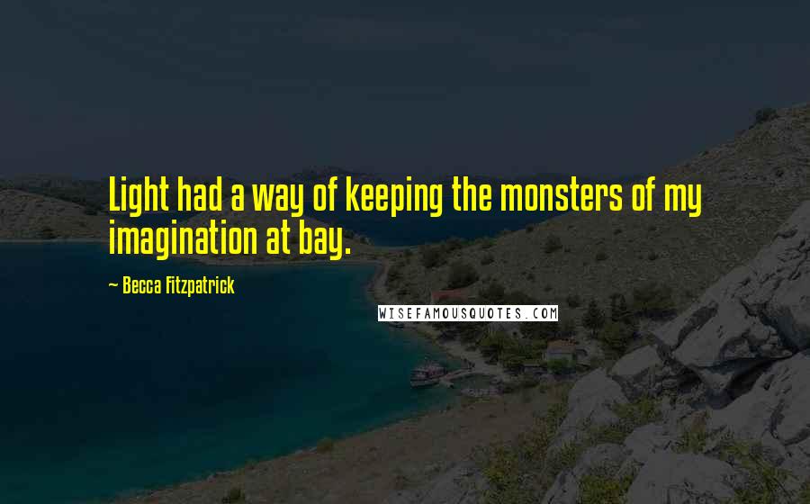 Becca Fitzpatrick Quotes: Light had a way of keeping the monsters of my imagination at bay.