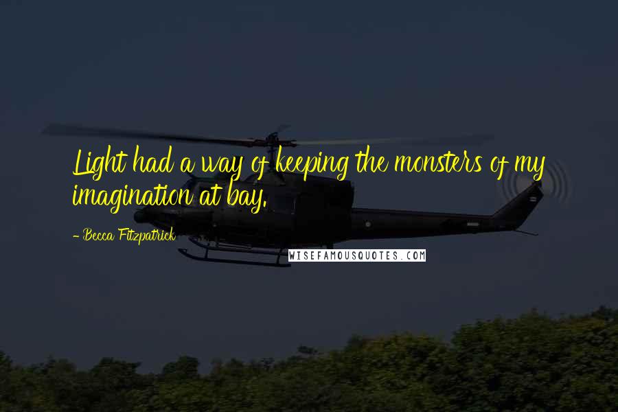 Becca Fitzpatrick Quotes: Light had a way of keeping the monsters of my imagination at bay.