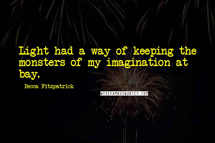 Becca Fitzpatrick Quotes: Light had a way of keeping the monsters of my imagination at bay.