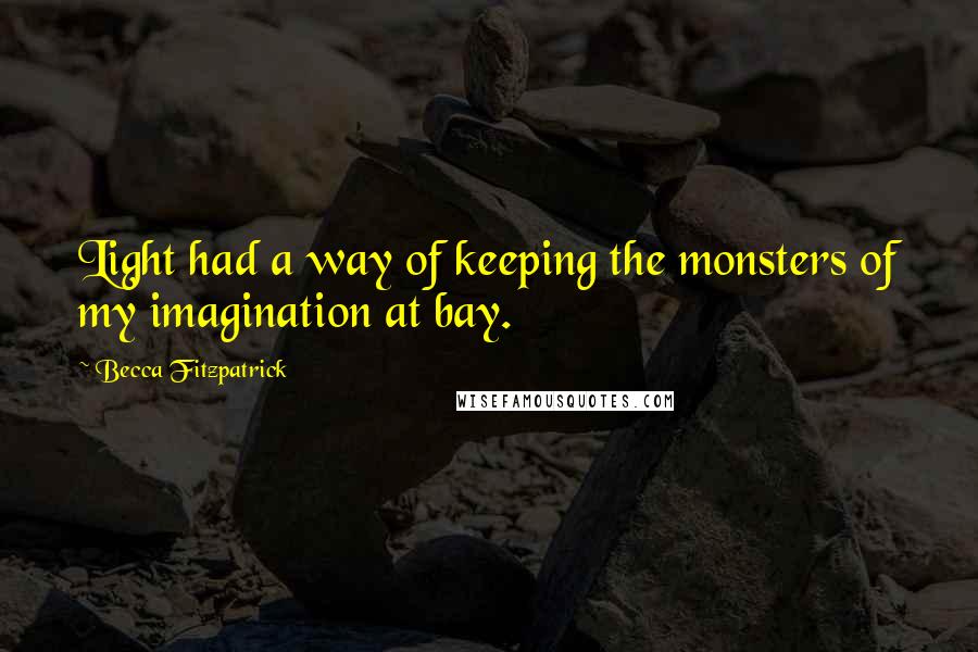 Becca Fitzpatrick Quotes: Light had a way of keeping the monsters of my imagination at bay.