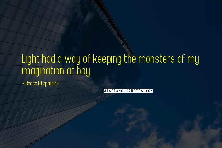 Becca Fitzpatrick Quotes: Light had a way of keeping the monsters of my imagination at bay.