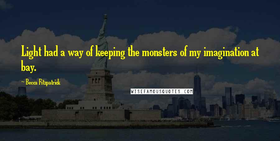 Becca Fitzpatrick Quotes: Light had a way of keeping the monsters of my imagination at bay.