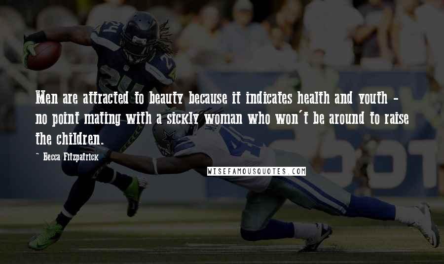 Becca Fitzpatrick Quotes: Men are attracted to beauty because it indicates health and youth - no point mating with a sickly woman who won't be around to raise the children.