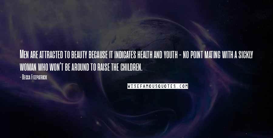 Becca Fitzpatrick Quotes: Men are attracted to beauty because it indicates health and youth - no point mating with a sickly woman who won't be around to raise the children.