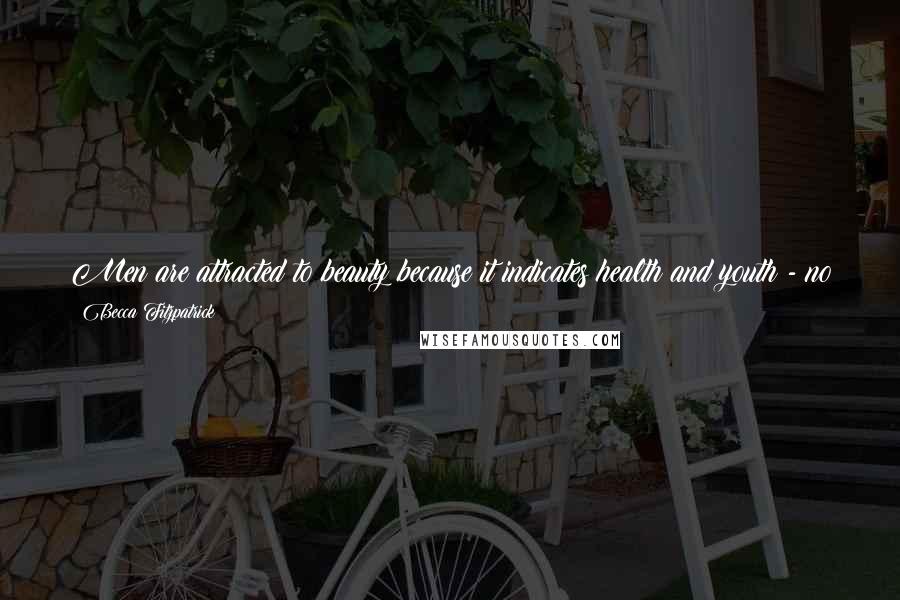 Becca Fitzpatrick Quotes: Men are attracted to beauty because it indicates health and youth - no point mating with a sickly woman who won't be around to raise the children.
