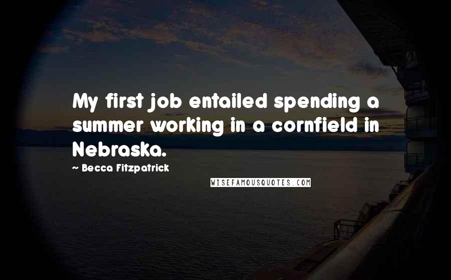 Becca Fitzpatrick Quotes: My first job entailed spending a summer working in a cornfield in Nebraska.